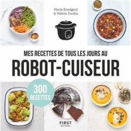 Mes recettes de tous les jours au robot-cuiseur : 300 recettes Valérie Duclos, Marie Rossignol First Editions