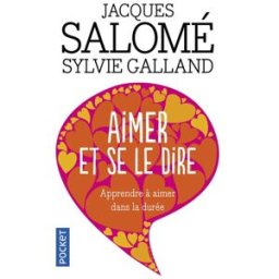 Aimer et se le dire : apprendre à aimer dans la durée Jacques Salomé, Sylvie Galland Pocket
