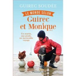Le monde selon Guirec et Monique : un marin, une poule, un incroyable voyage : récit Guirec Soudée Flammarion