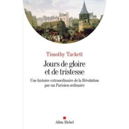 Jours de gloire et de tristesse : une histoire extraordinaire de la Révolution par un Parisien ordin Timothy Tackett Albin Michel