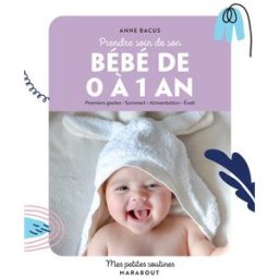 Prendre soin de son bébé de 0 à 1 an : premiers gestes, sommeil, alimentation, éveil Anne Bacus Marabout