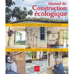 Manuel de construction écologique : murs en paille, en torchis, en bois cordé, toit végétalisé : pas Clarke Snell, Tim Callahan la Plage