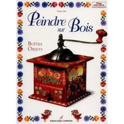 Peindre sur bois. Vol. 1. Boîtes et objets Franceska D. Carpentier