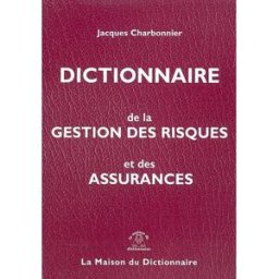 Dictionnaire de la gestion des risques et des assurances Jacques Charbonnier Maison du dictionnaire