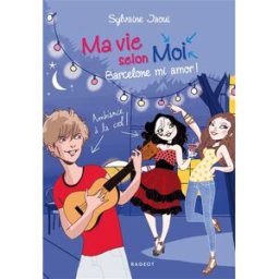 Ma vie selon moi. Vol. 10. Barcelone mi amor ! Sylvaine Jaoui Rageot