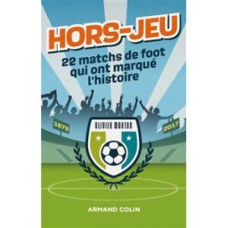 Hors-jeu : 22 matchs de foot qui ont marqué l'histoire Olivier Mouton Armand Colin