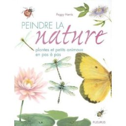 Peindre la nature : plantes et petits animaux en pas à pas Peggy Harris Fleurus