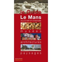 Le Mans, ville d'art et d'histoire : musées, architectures, paysages Collectif Editions du patrimoine