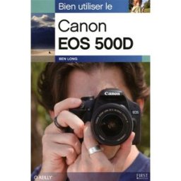 Bien utiliser le Canon EOS 500D Ben Long First interactive