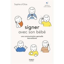 Signer avec son bébé : une communication gestuelle bienveillante Sophie d' Olce First Editions