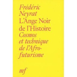 L'ange noir de l'histoire : cosmos et technique de l'afrofuturisme Frédéric Neyrat Ed. MF