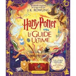 Harry Potter : le guide ultime : le monde magique de la saga écrite par J.K. Rowling collectif, jean-françois ménard, laetitia devaux Gallimard-Jeunesse