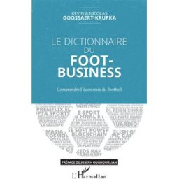 Le dictionnaire du foot-business : comprendre l'économie du football Kevin Goossaert-Krupka, Nicolas Goossaert-Krupka L'Harmattan