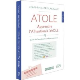 Atole, apprendre l'attention à l'école : guide de l'enseignant : 10 séquences clés en main, cycles 2 Jean-Philippe Lachaux MDI, Canope