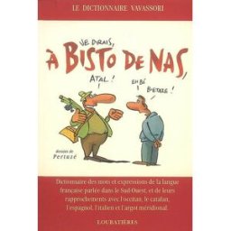 A bisto de nas : dictionnaire des mots et expressions de la langue française parlée dans le Sud-Oues Bernard Vavassori Loubatières