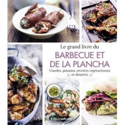 Le grand livre du barbecue et de la plancha : grillades du monde, recettes végétariennes, desserts, Collectif Editions Marie-Claire