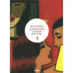 Le baiser peut-être Belinda Cannone Alma éditeur