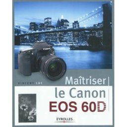 Maîtriser le Canon EOS 60D Vincent Luc Eyrolles