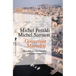 Gouverner Marseille : enquête sur les mondes politiques marseillais Michel Peraldi, Michel Samson La Découverte