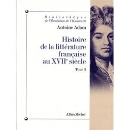 Histoire de la littérature française au XVIIe siècle. Vol. 3. L'apogée du siècle (La Fontaine, Racin Antoine Adam Albin Michel