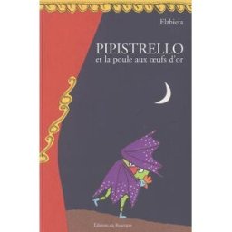 Pipistrello et la poule aux oeufs d'or : tragicomédie en douze tableaux Elzbieta Rouergue