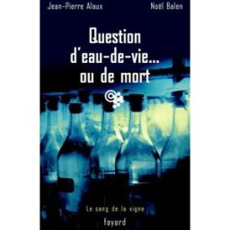 Le sang de la vigne. Vol. 5. Questions d'eau de vie... ou de mort Jean-Pierre Alaux, Noël Balen Fayard