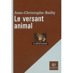 Le versant animal Jean-Christophe Bailly Bayard