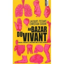 Au bazar du vivant : biologie, médecine, bioéthique sous la coupe libérale Jacques Testart, Christian Godin Seuil