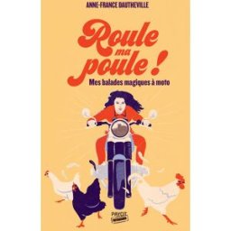 Roule ma poule ! : mes balades magiques à moto Anne-France Dautheville Payot