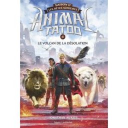 Animal tatoo : saison 2, les bêtes suprêmes. Vol. 4. Le volcan de la désolation Jonathan Auxier Bayard Jeunesse