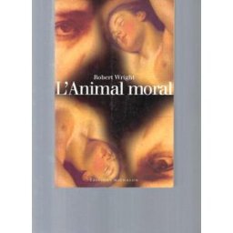 L'animal moral : psychologie évolutionniste et vie quotidienne Robert Wright Michalon