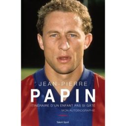 Itinéraire d'un enfant pas si gâté : mon autobiographie Jean-Pierre Papin Talent Sport
