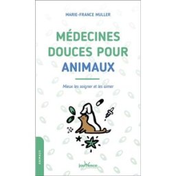 Médecines douces pour animaux : mieux les soigner et les aimer Marie-France Muller Jouvence