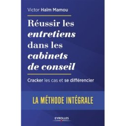 Réussir les entretiens dans les cabinets de conseil : cracker les cas et se différencier : la méthod Victor Haïm Mamou Eyrolles