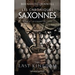 Les chroniques saxonnes. Vol. 4. Le chant de l'épée Bernard Cornwell Bragelonne