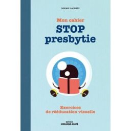 Mon cahier stop presbytie : exercices de rééducation visuelle Sophie Lacoste Editions Mosaïque-Santé