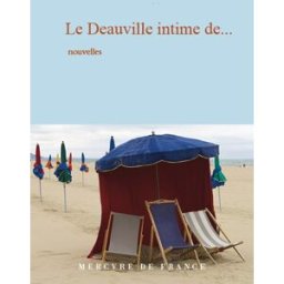 Le Deauville intime de... françois bott,vanessa schneider,belinda cannone,arnaud cathrine,régis debray,frederique deghelt,colette fellous,jérôme garcin,max genève,paul giannoli,jean-louis gouraud,patrick grainville,philippe labro,christine orban, collecti