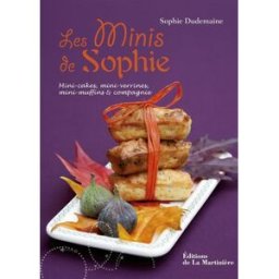 Les minis de Sophie : mini-cakes, mini-verrines, mini-muffins & compagnie Sophie Dudemaine La Martinière Atelier Saveurs