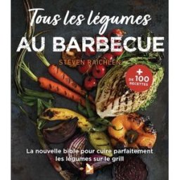 Tous les légumes au barbecue : la nouvelle bible pour cuire parfaitement les légumes sur le gril Steven Raichlen Editions du Gerfaut