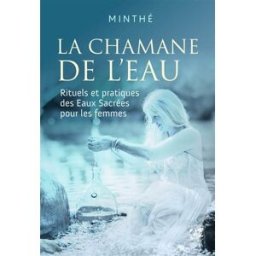 La chamane de l'eau : rituels et pratiques des eaux sacrées pour les femmes Minthé Véga