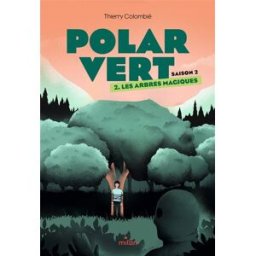 Polar vert : saison 2. Vol. 2. Les arbres magiques Thierry Colombié Milan jeunesse