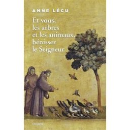 Et vous, les arbres et les animaux, bénissez le Seigneur Anne Lécu Bayard