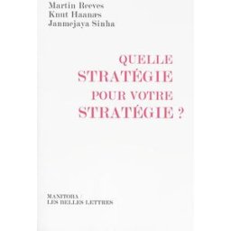 Quelle stratégie pour votre stratégie ? Martin Reeves, Knut Haanaes, Janmejaya Sinha Manitoba-Belles Lettres
