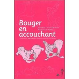 Bouger en accouchant : comment le bassin peut bouger lors de l'accouchement Blandine Calais-Germain, Núria Vives Parés Désiris