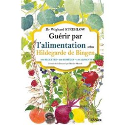 Guérir par l'alimentation selon Hildegarde de Bingen : 400 recettes, 200 remèdes, 130 aliments Wighard Strehlow Rocher