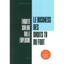 Le business des droits TV du foot : enquête sur une bulle explosive Pierre Maes Fyp éditions