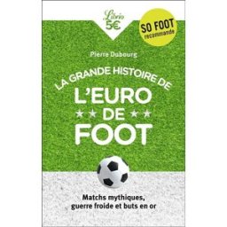 La grande histoire de l'Euro de foot : matchs mythiques, guerre froide et buts en or Pierre Dubourg Librio