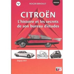 Citroën : l'histoire et les secrets de son bureau d'études depuis 1917 : nées de pères inconnus. Vol Roger Brioult Vie de l'auto