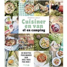 Ma cuisine en van et en camping : 80 recettes pour manger sain avec trois fois rien ! Delphine Lebrun Solar