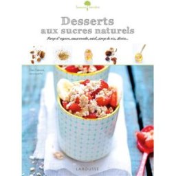 Desserts aux sucres naturels : sirop d'agave, muscovado, miel, sirop de riz, stévia... Ellen Frémont Larousse